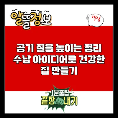 공기 질을 높이는 정리 수납 아이디어로 건강한 집 만들기