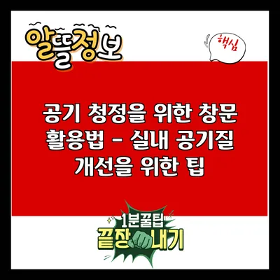 공기 청정을 위한 창문 활용법 – 실내 공기질 개선을 위한 팁