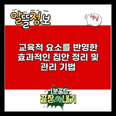 교육적 요소를 반영한 효과적인 집안 정리 및 관리 기법