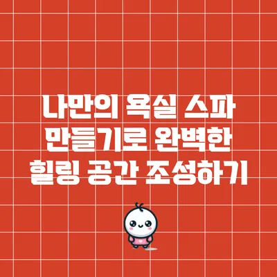 나만의 욕실 스파 만들기로 완벽한 힐링 공간 조성하기