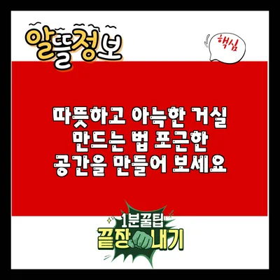 따뜻하고 아늑한 거실 만드는 법: 포근한 공간을 만들어 보세요