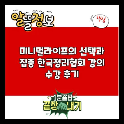 미니멀라이프의 선택과 집중: 한국정리협회 강의 수강 후기