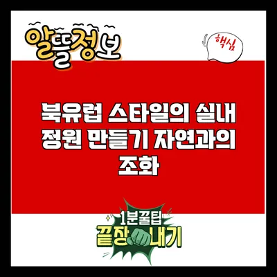 북유럽 스타일의 실내 정원 만들기: 자연과의 조화