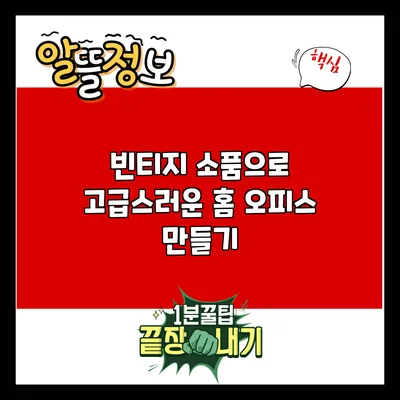 빈티지 소품으로 고급스러운 홈 오피스 만들기