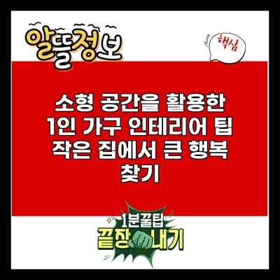 소형 공간을 활용한 1인 가구 인테리어 팁: 작은 집에서 큰 행복 찾기