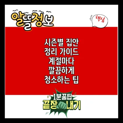 시즌별 집안 정리 가이드: 계절마다 깔끔하게 청소하는 팁