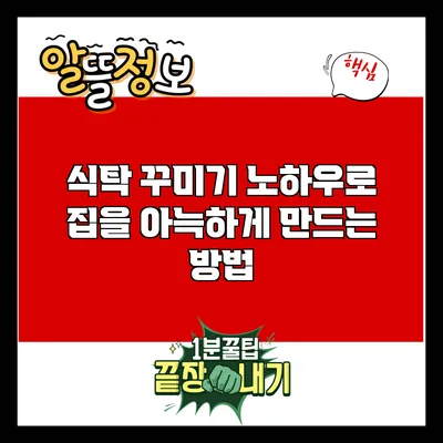 식탁 꾸미기 노하우로 집을 아늑하게 만드는 방법