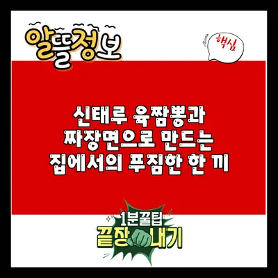 신태루 육짬뽕과 짜장면으로 만드는 집에서의 푸짐한 한 끼