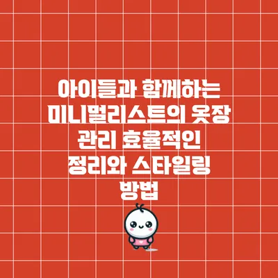 아이들과 함께하는 미니멀리스트의 옷장 관리: 효율적인 정리와 스타일링 방법