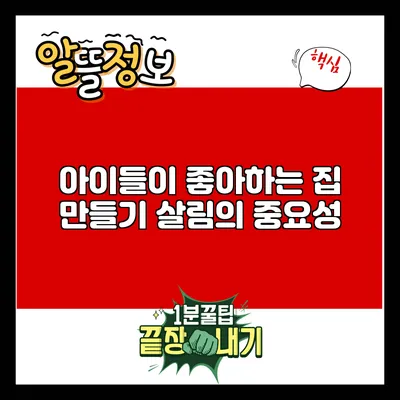 아이들이 좋아하는 집 만들기: 살림의 중요성