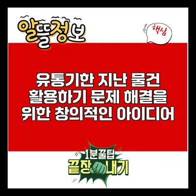 유통기한 지난 물건 활용하기: 문제 해결을 위한 창의적인 아이디어