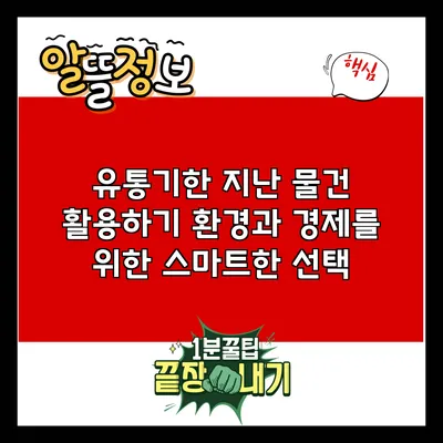 유통기한 지난 물건 활용하기: 환경과 경제를 위한 스마트한 선택