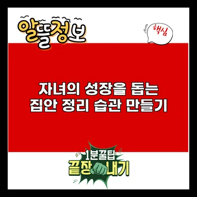 자녀의 성장을 돕는 집안 정리 습관 만들기