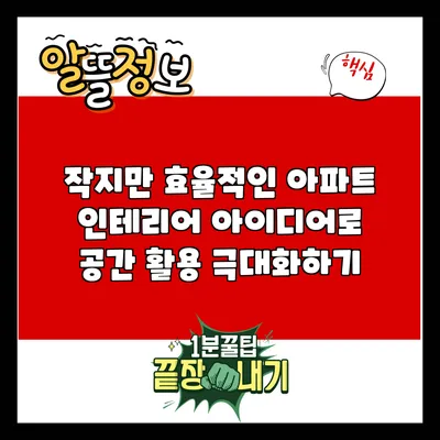 작지만 효율적인 아파트 인테리어 아이디어로 공간 활용 극대화하기