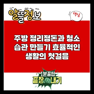 주방 정리정돈과 청소 습관 만들기: 효율적인 생활의 첫걸음