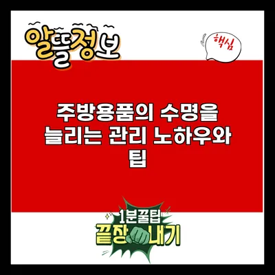 주방용품의 수명을 늘리는 관리 노하우와 팁