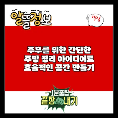 주부를 위한 간단한 주방 정리 아이디어로 효율적인 공간 만들기