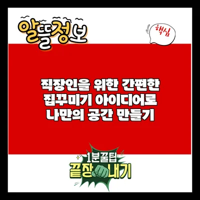 직장인을 위한 간편한 집꾸미기 아이디어로 나만의 공간 만들기