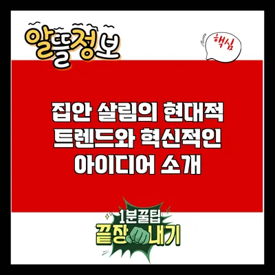 집안 살림의 현대적 트렌드와 혁신적인 아이디어 소개