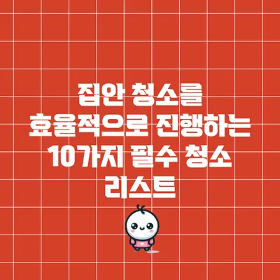 집안 청소를 효율적으로 진행하는 10가지 필수 청소 리스트