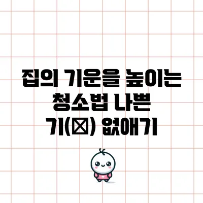 집의 기운을 높이는 청소법: 나쁜 기(氣) 없애기