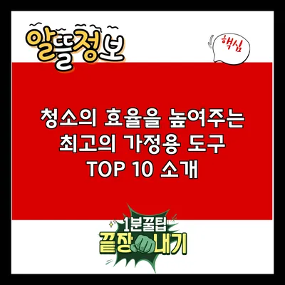 청소의 효율을 높여주는 최고의 가정용 도구 TOP 10 소개