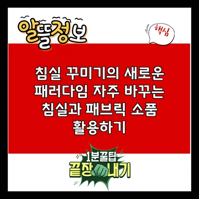 침실 꾸미기의 새로운 패러다임: 자주 바꾸는 침실과 패브릭 소품 활용하기