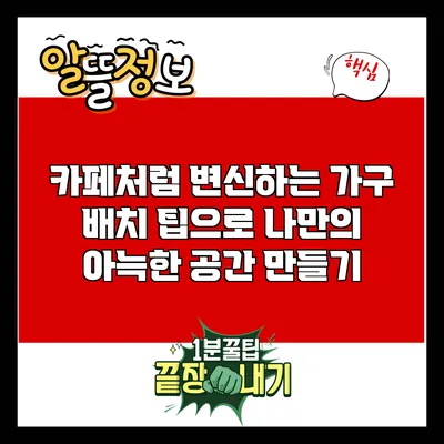 카페처럼 변신하는 가구 배치 팁으로 나만의 아늑한 공간 만들기