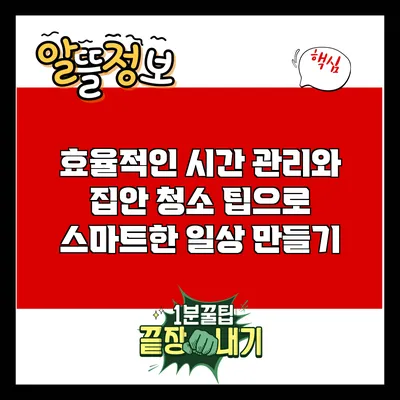 효율적인 시간 관리와 집안 청소 팁으로 스마트한 일상 만들기