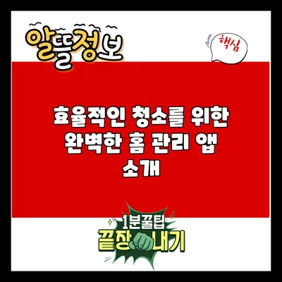 효율적인 청소를 위한 완벽한 홈 관리 앱 소개