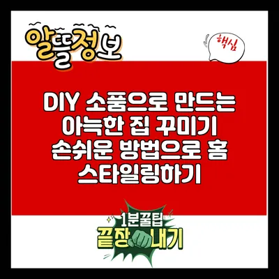 DIY 소품으로 만드는 아늑한 집 꾸미기: 손쉬운 방법으로 홈 스타일링하기