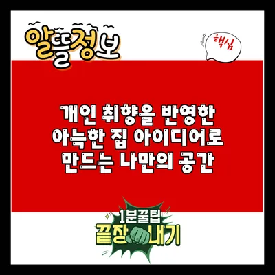 개인 취향을 반영한 아늑한 집 아이디어로 만드는 나만의 공간