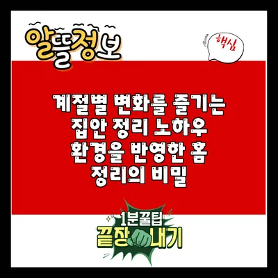 계절별 변화를 즐기는 집안 정리 노하우: 환경을 반영한 홈 정리의 비밀