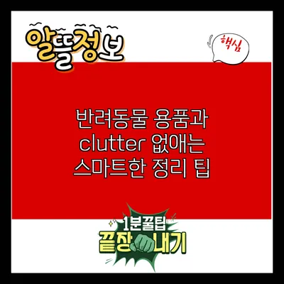 반려동물 용품과 clutter 없애는 스마트한 정리 팁