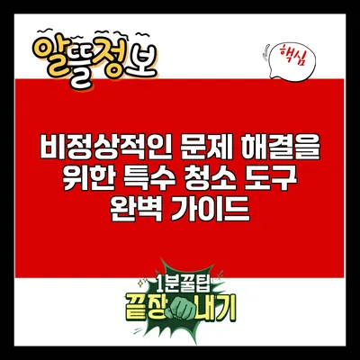 비정상적인 문제 해결을 위한 특수 청소 도구 완벽 가이드