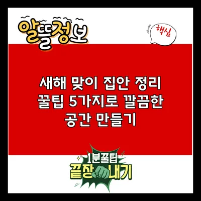 새해 맞이 집안 정리 꿀팁 5가지로 깔끔한 공간 만들기