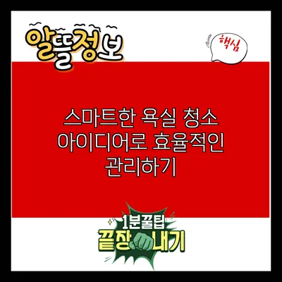 스마트한 욕실 청소 아이디어로 효율적인 관리하기