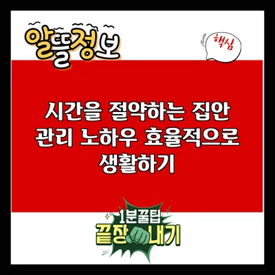 시간을 절약하는 집안 관리 노하우: 효율적으로 생활하기