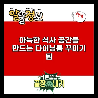 아늑한 식사 공간을 만드는 다이닝룸 꾸미기 팁