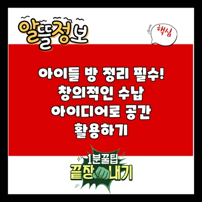 아이들 방 정리 필수! 창의적인 수납 아이디어로 공간 활용하기