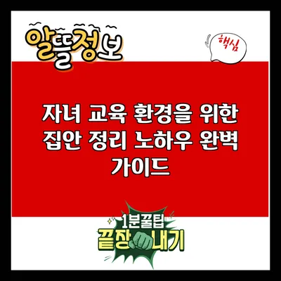 자녀 교육 환경을 위한 집안 정리 노하우 완벽 가이드