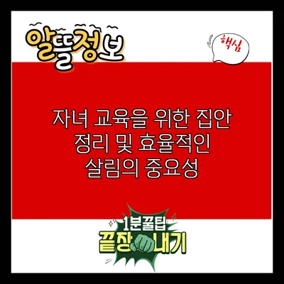 자녀 교육을 위한 집안 정리 및 효율적인 살림의 중요성