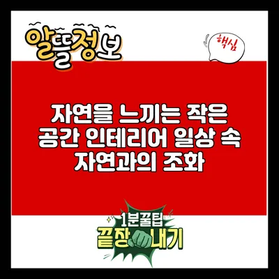 자연을 느끼는 작은 공간 인테리어: 일상 속 자연과의 조화