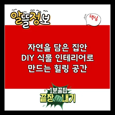 자연을 담은 집안: DIY 식물 인테리어로 만드는 힐링 공간