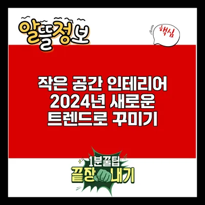 작은 공간 인테리어: 2024년 새로운 트렌드로 꾸미기