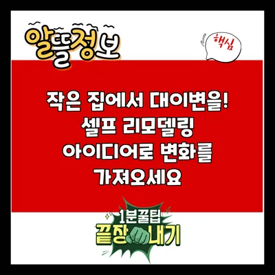 작은 집에서 대이변을! 셀프 리모델링 아이디어로 변화를 가져오세요