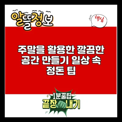 주말을 활용한 깔끔한 공간 만들기: 일상 속 정돈 팁