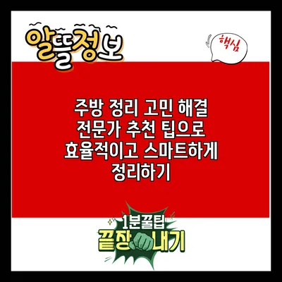 주방 정리 고민 해결: 전문가 추천 팁으로 효율적이고 스마트하게 정리하기