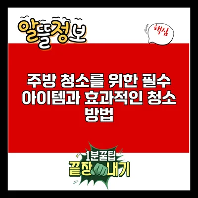 주방 청소를 위한 필수 아이템과 효과적인 청소 방법