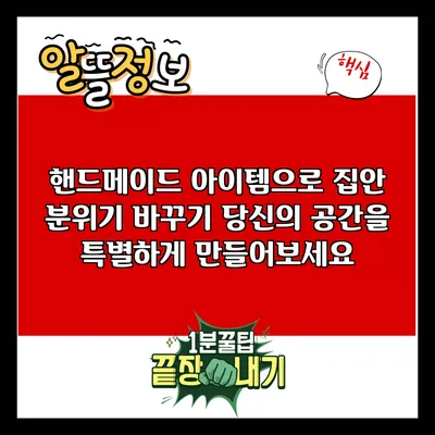 핸드메이드 아이템으로 집안 분위기 바꾸기: 당신의 공간을 특별하게 만들어보세요